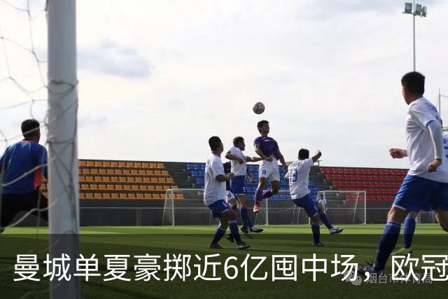 曼城单夏豪掷近6亿囤中场，欧冠开季考验阵容深度